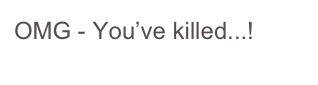 OMG - You’ve killed...!